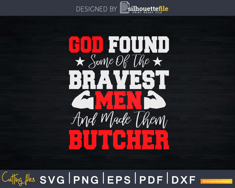 God Found Some of the Bravest Men and Made Them Butcher Svg