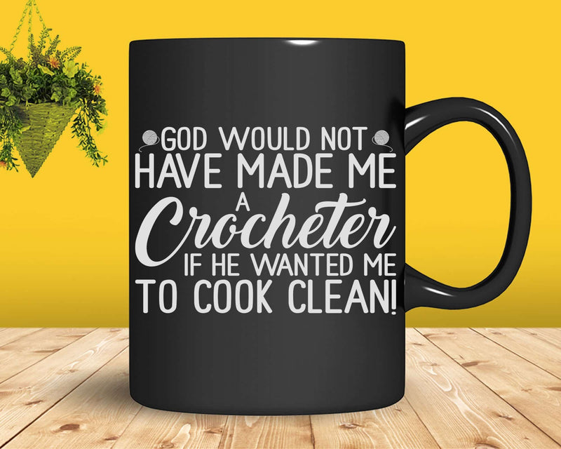 God Would Not Have Made Me A Crocheter Svg Png Files