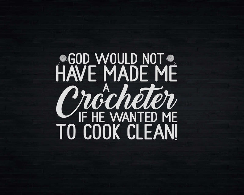 God Would Not Have Made Me A Crocheter Svg Png Files