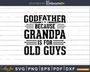 Godfather Because Grandpa is for Old Guys Fathers Day Png
