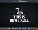 Golf Golfer Funny This Is How I Roll Svg Dxf Cricut Cut