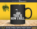 Golf Golfer Funny This Is How I Roll Svg Dxf Cricut Cut