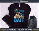 Good things come to those who bait svg design printable cut