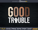 Good Trouble Civil Rights Black Lives Matter Svg Design Cut
