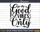 Good Vibes Only svg Funny Cricut Cut Files Silhouette