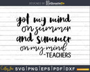 Got my Mind on Summer SVG DXF PNG Silhouette Cut Files