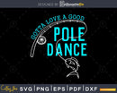 Gotta Love a Good Pole Dance svg design printable cut files