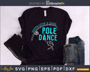 Gotta Love a Good Pole Dance svg design printable cut files