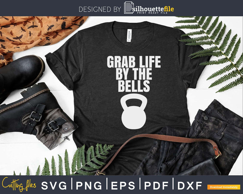 Grab Life By The Bells Kettlebells Workout Svg Dxf Cut Files