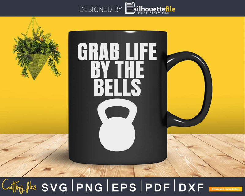 Grab Life By The Bells Kettlebells Workout Svg Dxf Cut Files