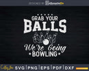 Grab Your Balls We’re Going Bowling Svg Cricut Cut Files