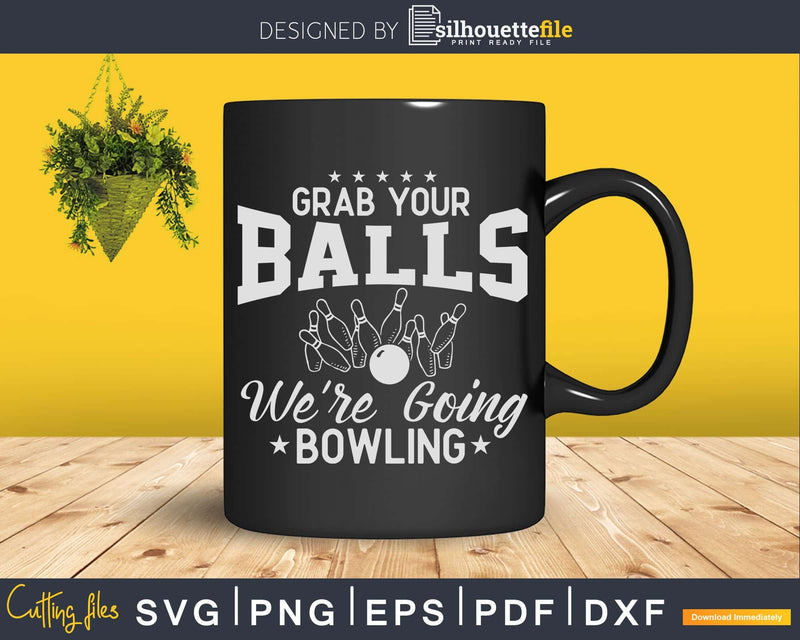 Grab Your Balls We’re Going Bowling Svg Cricut Cut Files