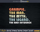 Grampie The Man Myth Legend Bad Influence Father day Svg