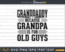 Granddaddy Because Grandpa is for Old Guys Fathers Day Png