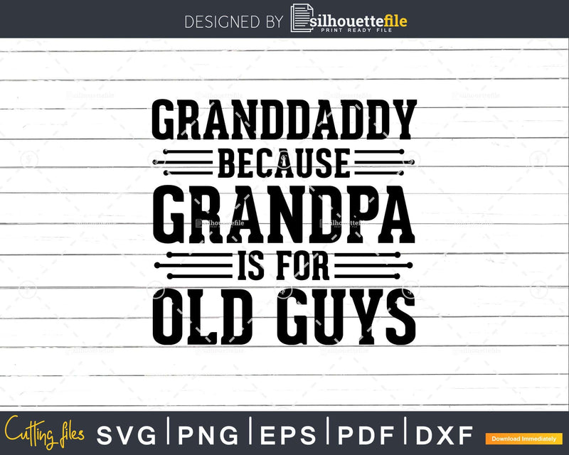 Granddaddy Because Grandpa is for Old Guys Png Dxf Svg