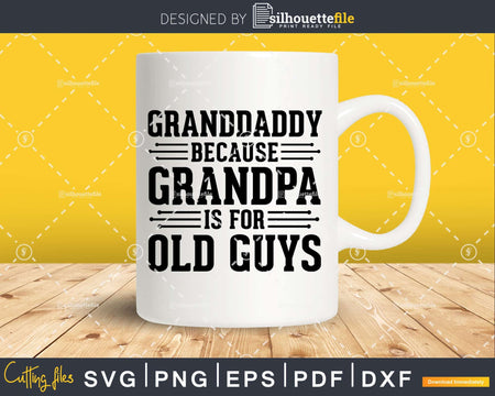 Granddaddy Because Grandpa is for Old Guys Png Dxf Svg