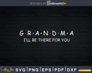 Grandma I’ll be there for you Funny Svg Png Printable Design