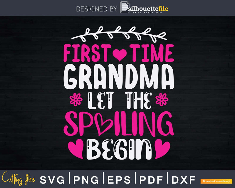 Grandma Let The Spoiling Begin Funny First Time Svg Png