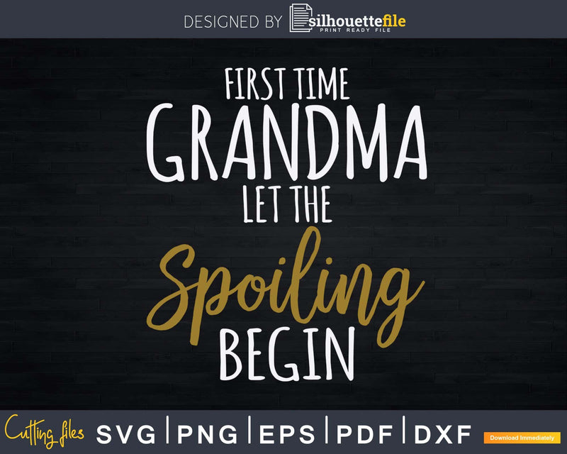 Grandma Let The Spoiling Begin Gift First Time Svg