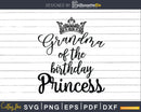 Grandma Of The Birthday Princess Matching Family Svg Png