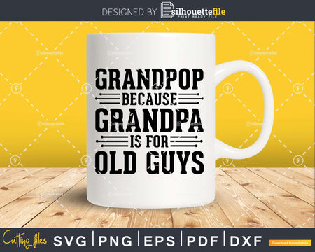 Grandpop Because Grandpa is for Old Guys Png Dxf Svg Files