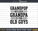 Grandpop Because Grandpa is for Old Guys Png Dxf Svg Files
