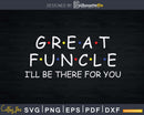 Great Funcle I’ll Be There For You Svg Uncle Gift Print