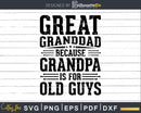 Great Granddad Because Grandpa is for Old Guys Fathers Day