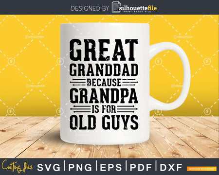 Great Granddad Because Grandpa is for Old Guys Png Dxf Svg