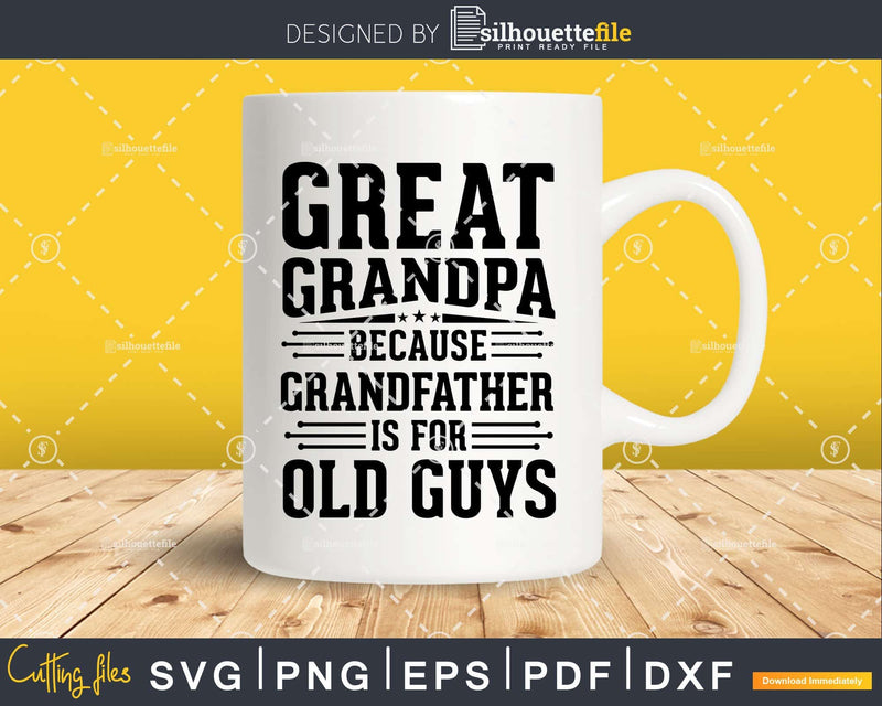 Great Grandpa Because Grandfather is for Old Guys Fathers