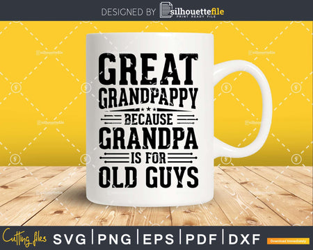 Great Grandpappy Because Grandpa is for Old Guys Fathers