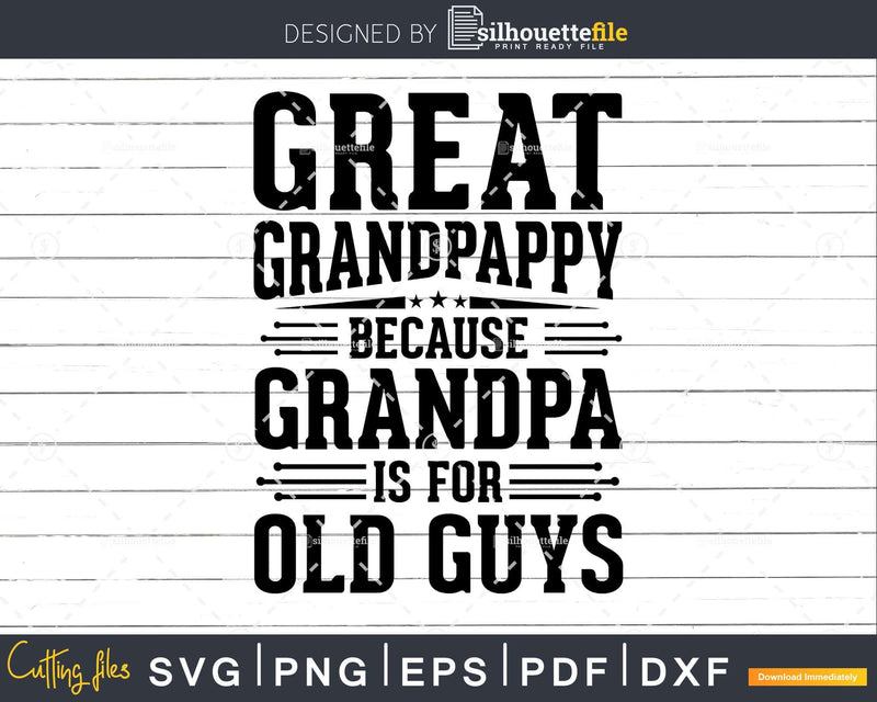 Great Grandpappy Because Grandpa is for Old Guys Fathers