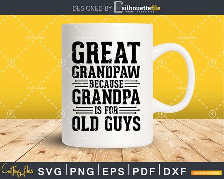 Great Grandpaw Because Grandpa is for Old Guys Png Dxf Svg