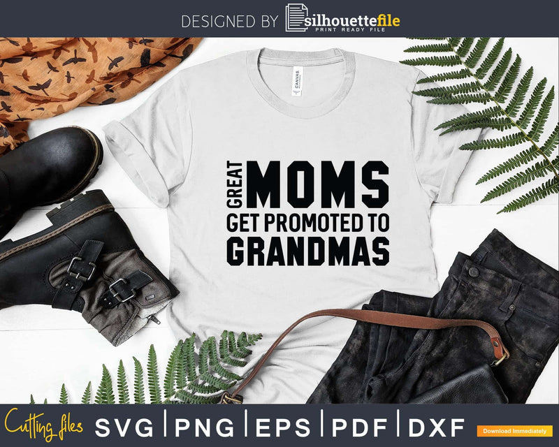 Great Moms Get Promoted to Grandmas Svg Png Silhouette Files