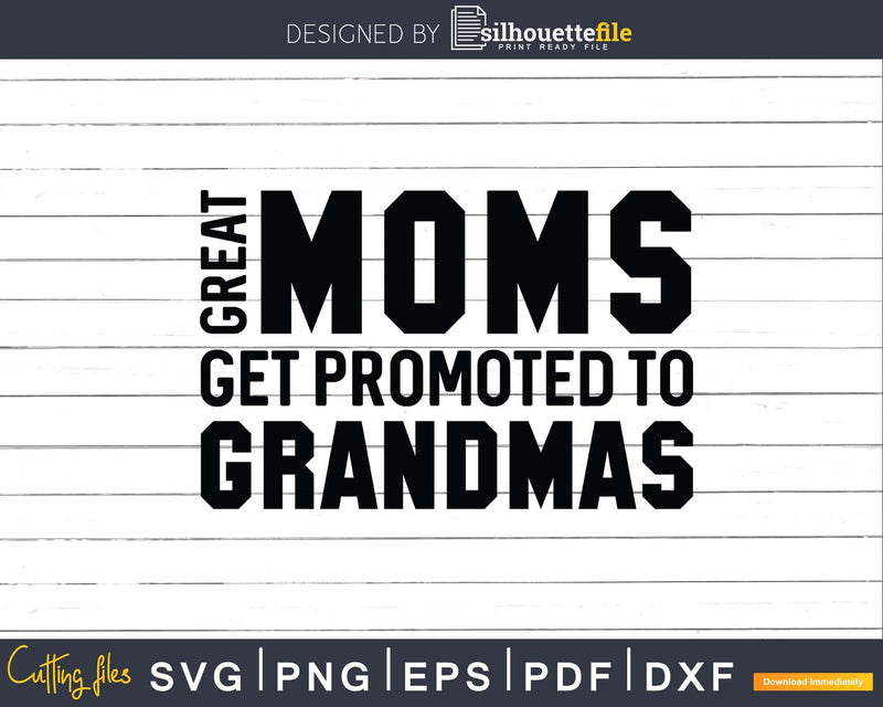 Great Moms Get Promoted to Grandmas Svg Png Silhouette Files