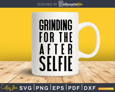 Grinding for the after selfie Gym Workout Fitness svg