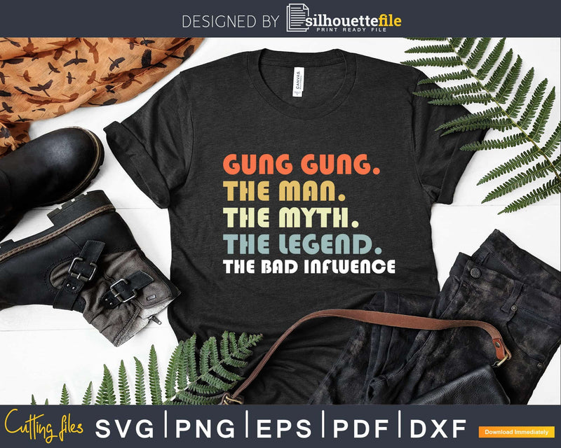 Gung gung The Man Myth Legend Bad Influence Father day Svg