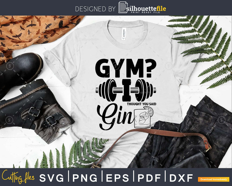 Gym I thought you said gin svg design printable cut files