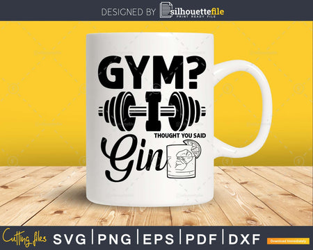 Gym I thought you said gin svg design printable cut files