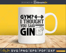 Gym I thought you said gin svg motivational instant
