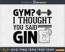 Gym I thought you said gin svg motivational instant