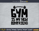 Gym Is My New Boyfriend Svg Design Cricut Printable Cutting