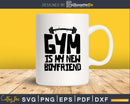 Gym Is My New Boyfriend Svg Design Cricut Printable Cutting