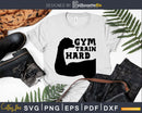 Gym train hard svg design printable cut files