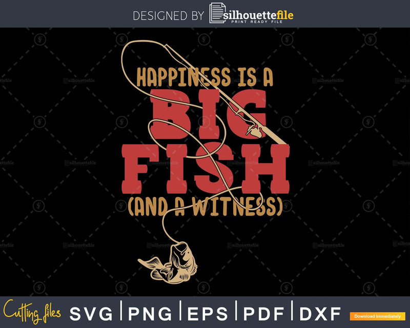 Happiness is a big fish and witness svg design printable