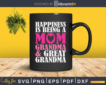 Happiness Is Being A Mom Grandma And Great Svg Print-Ready