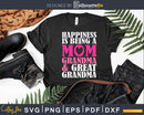 Happiness Is Being A Mom Grandma And Great Svg Print-Ready