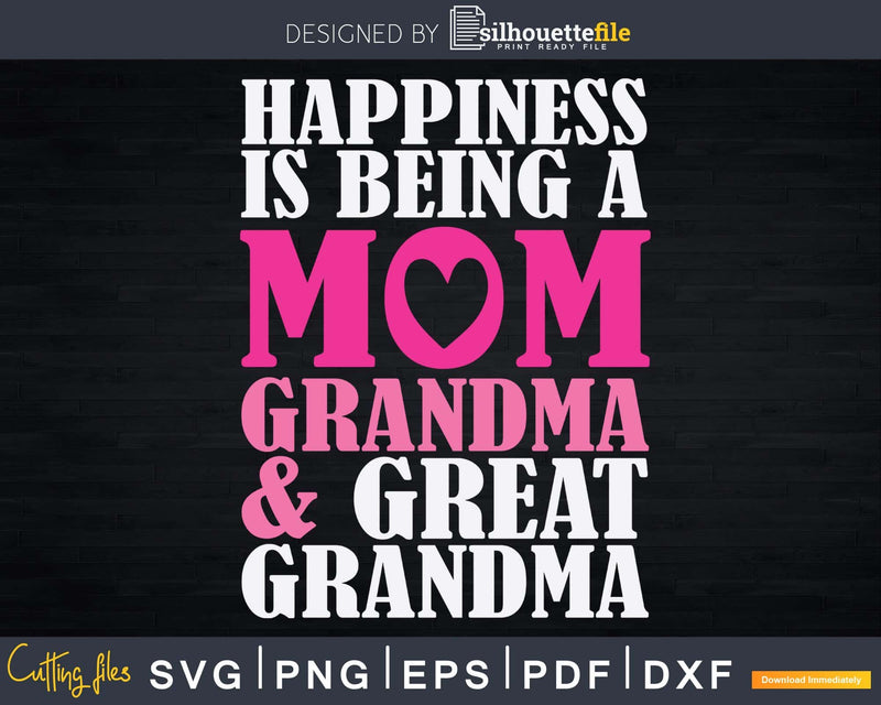 Happiness Is Being A Mom Grandma And Great Svg Print-Ready