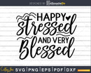 Happy Stressed and very Blessed svg Funny Cricut Cut Files