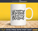 Happy Stressed and very Blessed svg Funny Cricut Cut Files